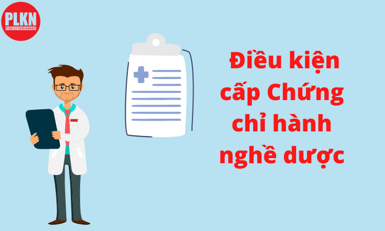 ĐIỀU KIỆN CẤP CHỨNG CHỈ HÀNH NGHỀ DƯỢC NĂM 2024